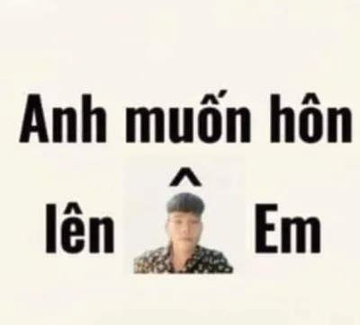 ảnh meme chơi chữ anh muốn hôn lên môi em