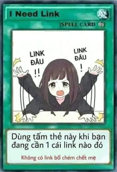 ảnh meme bài Yugioh I need link "dùng tấm thẻ này khi bạn đang cần 1 cái link nào đó" P/S: không có link bố chem chet mẹ m