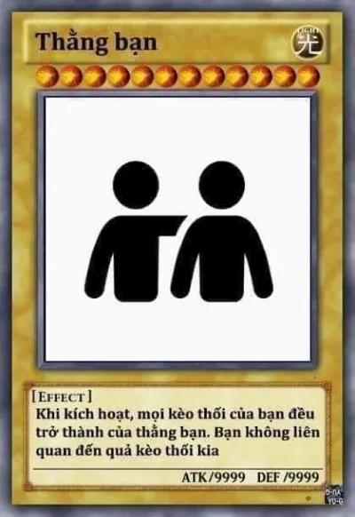 ảnh meme bài Yugioh thằng bạn "khi kích hoạt, mọi kèo thối của bạn đều trở thành của thằng bạn. Bạn không liên quan đến quả kèo thối kia"