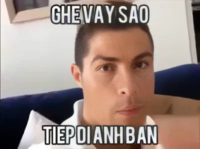 Ảnh meme Ronaldo ghê vậy sao tiếp đi anh bạn