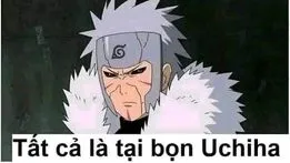 ảnh meme Naruto Đệ nhị nói tất cả là tại bọn Uchiha