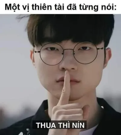 ảnh meme Faker, một vị thiên tài đã từng nói: Thua thì nín