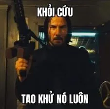ảnh meme hết cứu, John Wick nói khỏi cứu tao khử nó luôn